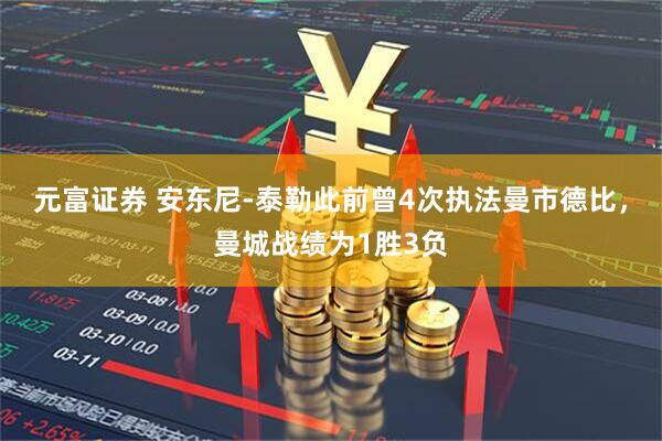 元富证券 安东尼-泰勒此前曾4次执法曼市德比，曼城战绩为1胜3负